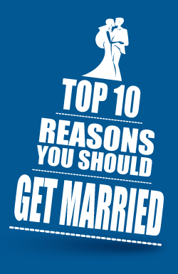 Top 10 Reasons You Should Get Married